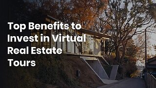 Top Benefits to Invest in Virtual Real Estate Tours