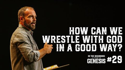Genesis #29 - How Can We Wrestle With God in a Good Way?