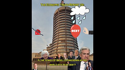 The Economic Truth Report Episode 29: The Global Debt Collapse, Is The Tower of Basel Coming Down?