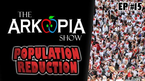 EP #15 - Population Reduction - Does The Everything Bubble Include Humans?