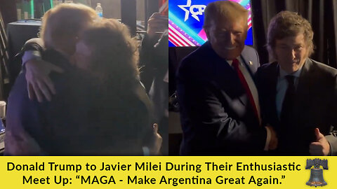 Donald Trump to Javier Milei During Their Enthusiastic Meet Up: “MAGA - Make Argentina Great Again.”