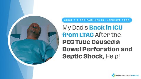 My Dad's Back in ICU from LTAC After the PEG Tube Caused A Bowel Perforation and Septic Shock, Help!