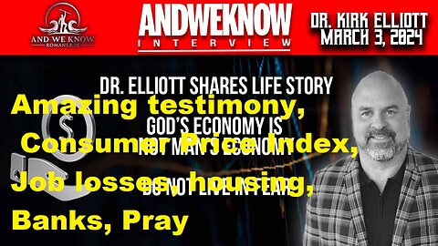 LT w/ Dr. Elliott: Amazing testimony, Consumer Price Index, Job losses, housing, Banks, Pray