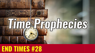END TIMES #28: The Time Prophecies of Daniel & Revelation (1260, 1290, 1335 & 2300 Days)