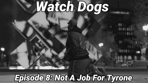 Watch Dogs Episode 8: Not A Job For Tyrone