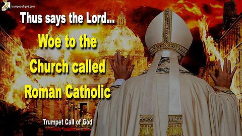 May 14, 2005 🎺 The Lord says... Woe to the roman catholic Church and all her Holy Fathers