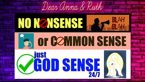 Dear Anna & Ruth: Nonsense versus God-sense