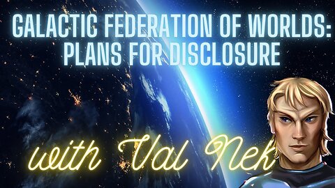 Lets Make Disclosure Great Again: Galactic Federation of Worlds Plans For Disclosure with Val Nek
