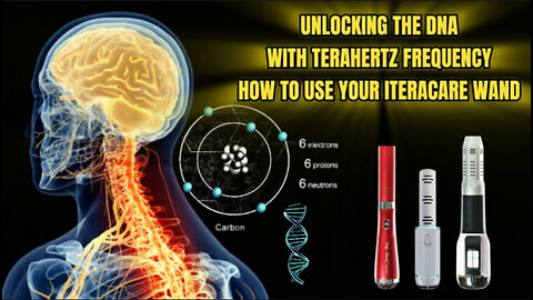 UNLOCKING THE DNA WITH TERAHERTZ FREQUENCY HOW TO USE YOUR ITERACARE WAND