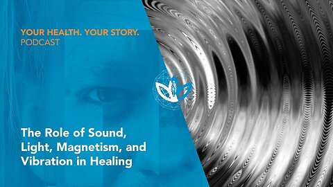 The Role of Sound, Light, Magnetism, and Vibration in Healing