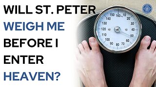 Will St. Peter Weigh Me Before I Enter Heaven?