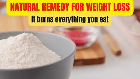 Natural Remedy For Weight Loss - Burns Everything You Eat