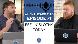 When I Heard This - Episode 71 - Feelin' Slothy Today