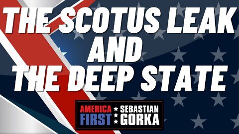 Sebastian Gorka FULL SHOW: The SCOTUS leak and the Deep State