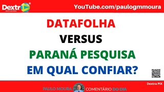 DATAFOLHA versus PARANÁ PESQUISA em qual CONFIAR ?