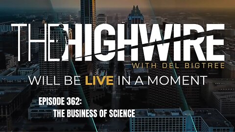 THE HIGHWIRE EPISODE 362: THE BUSINESS OF SCIENCE - MARCH 7, 2024