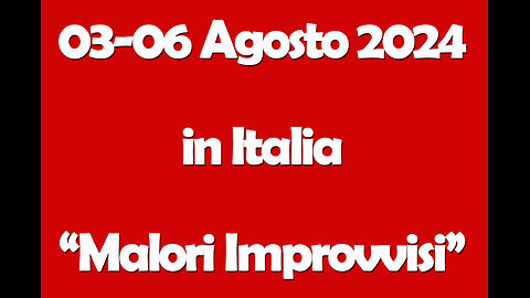 03AGOSTO-06AGOSTO.2024."MALORI IMPROVVISI"IN.ITALIA.NESSUNA.CORRELAZIONE.TUTTO.A.POSTO.