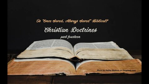 Christian Doctrines, part 14 Is "Once Saved, Always Saved" Biblical?