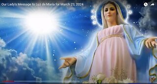 Our Lady's Message to Luz de Maria for March 23, 202