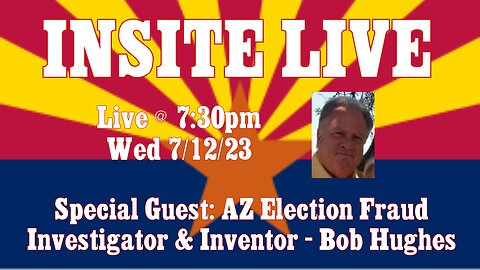INSITE LIVE w/ Special Guest: AZ Election Fraud Investigator & Inventor - Bob Hughes (TECH ISSUE - FF THRU 1st 4 MINUTES)