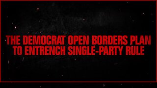 The Democrat Open Borders Plan to Entrench Single-Party Rule | in under 2 minutes