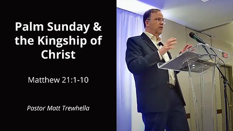 Palm Sunday & the Kingship of Christ - Matthew 21:1-10