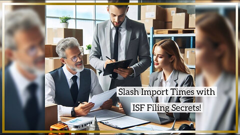 Unlocking Efficiency: The Benefits of ISF Filing for Faster Customs Clearance