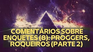 COMENTÁRIOS SOBRE ENQUETES (8): PROGGERS, ROQUEIROS (PARTE 2)