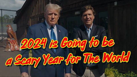 Tucker Carlson & Pres Trump > 2024 is Going to be a Scary Year for The World