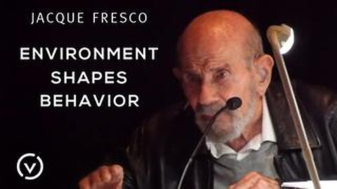 Jacque Fresco - "Environment Shapes Behavior"