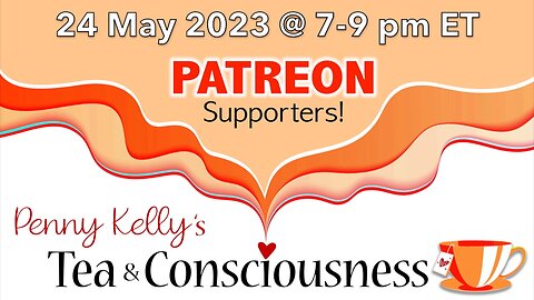 [24 MAY 2023] ❤️ PATREON Tea & Consciousness with Penny Kelly