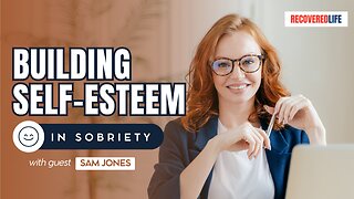 Building Self-Esteem in Sobriety with guest Sam Jones