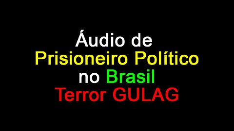 Áudio de Prisioneiro Político no Brasil - Terror GULAG