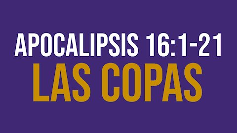 Apocalipsis 16:1-21: Las copas