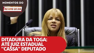Ditadura da toga: até juiz estadual "cassa" deputado | Momentos do Resumo do Dia