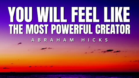 Abraham Hicks | You'll Feel Like The Most Powerful Creator On The Planet | Law Of Attraction (LOA)