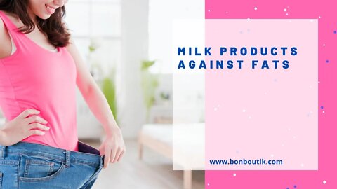 Milk products against fats