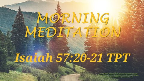 Morning Meditation -- Isaiah 57 verses 20-21 TPT