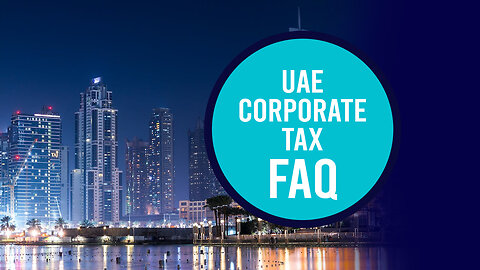UAE Corporate Tax​ FAQ - Corporate Tax in UAE - Corporate Tax Rate and Applicability
