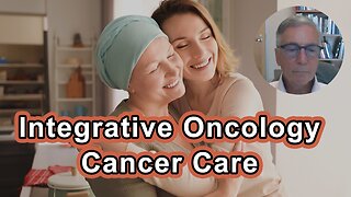 Integrative Oncology: Whole Person Cancer Care