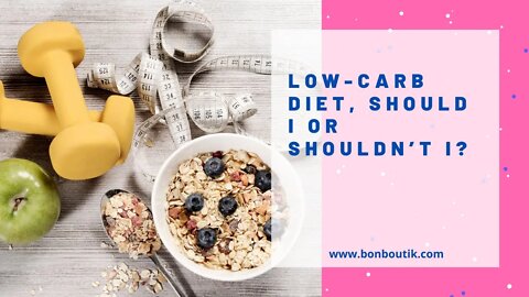 Low-Carb Diet, Should I or Shouldn’t I?
