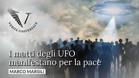 I matti degli UFO manifestano per la Pace - Marco Marsili