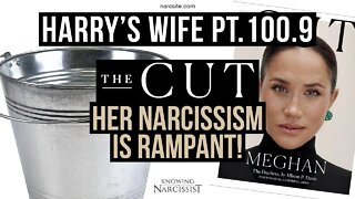 Harry´s Wife Part 100.9 The Cut : Her Narcissism is Rampant (Meghan Markle)