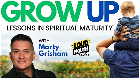 Prayer | GROW UP - 1 - Introduction of Spiritual Growth - Marty Grisham of Loudmouth Prayer