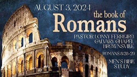 Men's Bible Study August 3, 2024- Pastor Lonny Ferreiro Romans 8:28-29