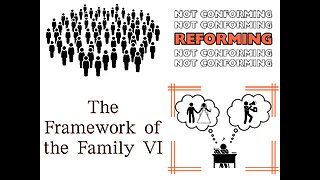 Reforming, Not Conforming: The Framework of the Family VI