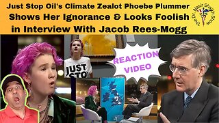 Just Stop Oil's Climate Zealot Phoebe Plummer Looks Foolish & Destroyed in Interview Jacob Rees-Mogg