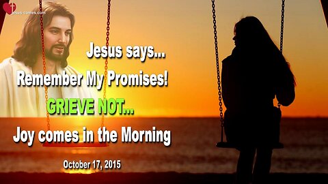 Oct 17, 2015 ❤️ Jesus says... Remember My Promises and grieve not... Joy comes in the Morning