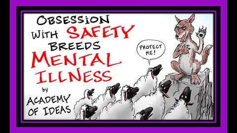 How an Obsession with SAFETY Leads to Mental Illness & Tyranny - By Academy of Ideas