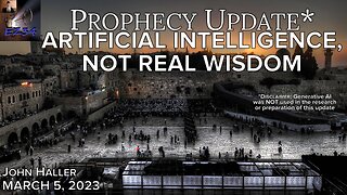 2023 03 05 John Haller's Prophecy Update "Artificial Intelligence, NOT Real Wisdom”